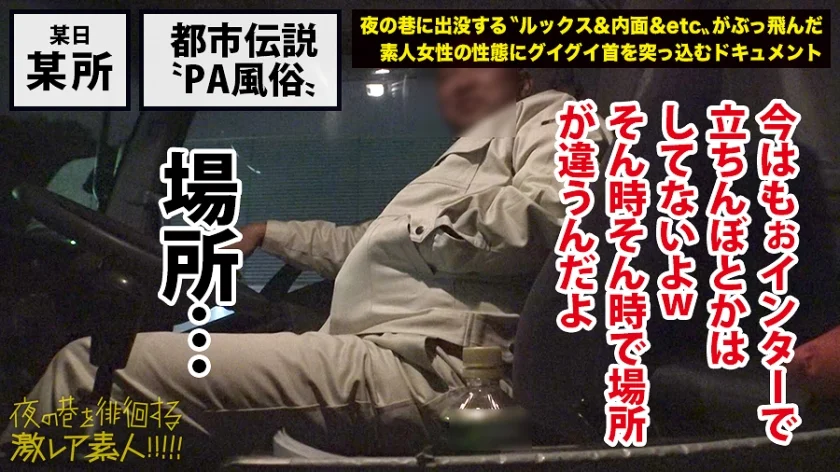都市伝説「PA売春」！！！高度経済成長期に発展したと言われている、ハイウェイインターで密かに行われる売春行為。通称「PA売春」今でこそ聞かなくなったこの裏風俗は、果たして現在も存在するのか取材を決行。長距離ドライバーなどに話を聞いていくうちに、時代と共に形態を変え全く新しいスタイルで裏売春行為をしている事実が判明し…：夜の巷を徘徊する「激レア素人」！！ 09-7